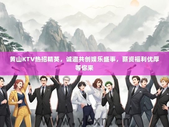 黄山KTV热招精英，诚邀共创娱乐盛事，薪资福利优厚等你来