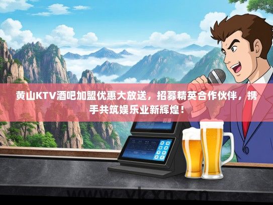 黄山KTV酒吧加盟优惠大放送，招募精英合作伙伴，携手共筑娱乐业新辉煌！