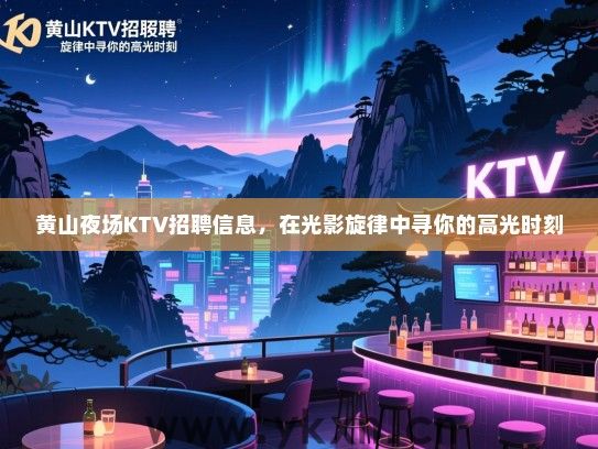 黄山夜场KTV招聘信息,在光影旋律中寻你的高光时刻 黄山夜场KTV招聘信息,在光影旋律中寻你的高光时刻